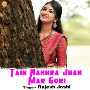 Tain Nakhra Jhan Mar Gori