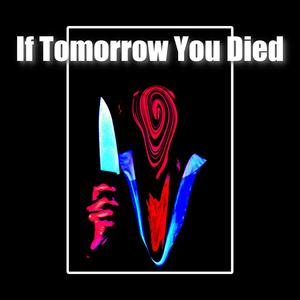 If Tomorrow You Died (feat. WRTHL$$) (Explicit)