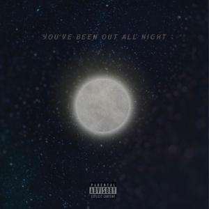 You've Been Out All Night (Explicit)