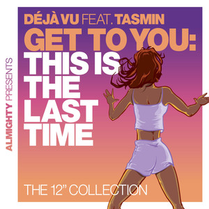 Almighty Presents: Get To You: This Is The Last Time (The 12" Collection) [feat. Tasmin]