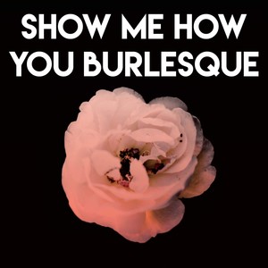 Show Me How You Burlesque (Explicit)