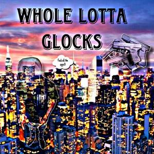 Whole lotta glocks (Explicit)