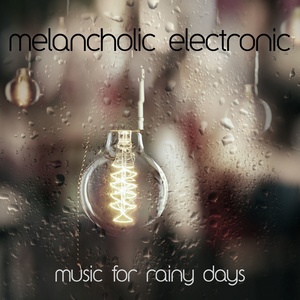 Melancholic Electronic: Music for Rainy Days