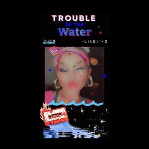 Trouble In The Water (Explicit)