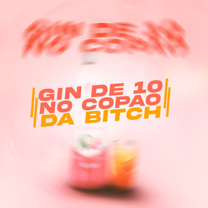 GIN DE 10 NO COPÃO DA BICTH