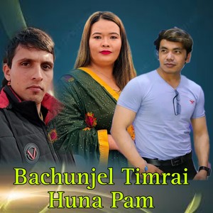 Bachunjel Timrai Huna Pam