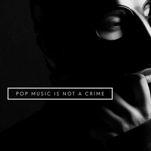 Pop Music Is Not a Crime (Explicit)