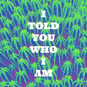 I told you who I am (Edit)