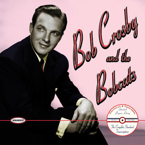 Bob Crosby And The Bobcats: The Complete Standard Transcriptions