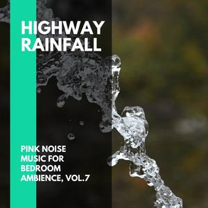 Highway Rainfall - Pink Noise Music for Bedroom Ambience, Vol.7