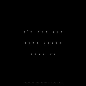 I'm the One That Never Gave Up