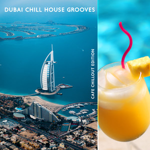 Dubai Chill House Grooves: Cafe Chillout Edition - Island Trip, Coolest Bars & Clubs, Luxury Tropical Music