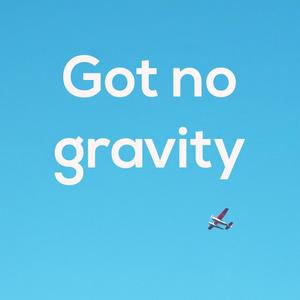 Got No Gravity