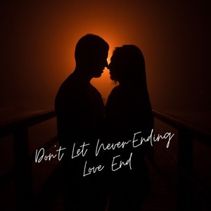Don't Let Never-Ending Love End