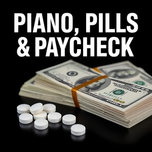 PIANO, PILLS & PAYCHECK (Explicit)