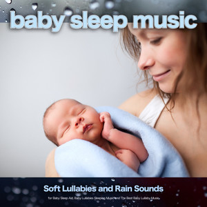 Baby Sleep Music: Soft Lullabies and Rain Sounds for Baby Sleep Aid, Baby Lullabies Sleeping Music and The Best Baby Lullaby Music