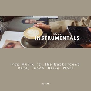 Mood Instrumentals: Pop Music For The Background - Cafe, Lunch, Drive, Work, Vol. 49