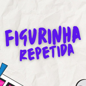 FIGURINHA REPETIDA (Explicit)