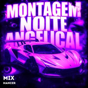 MONTAGEM NOITE ANGELICAL