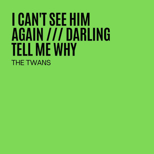 I Can't See Him Again / Darling Tell Me Why