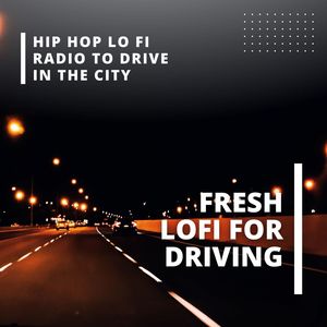 Fresh Lofi for Driving: Hip Hop Lo Fi Radio to Drive in the City