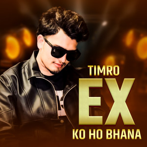 TIMRO EX KO HO BHANA