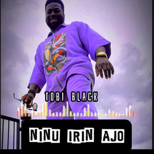 Tobi Black - Ninu Irin Ajo Mi