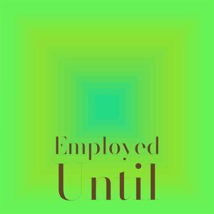 Employed Until