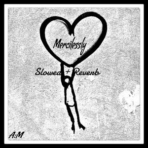 Mercilessly (Slowed + Reverb)