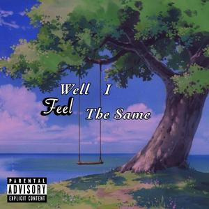 Well I Feel The same (Explicit)