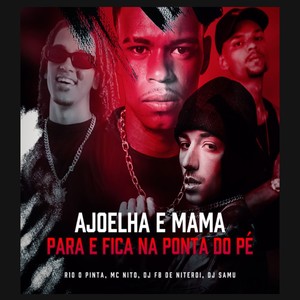 AJOELHA E MAMA x PARA E FICA NA PONTA DO PÉ (Explicit)