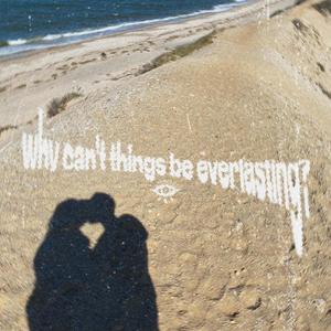 why can't things be everlasting? (Explicit)