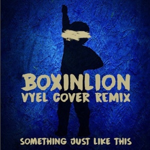 Something Just Like This (Boxinbox & Lionsize x Vyel Cover Remix)