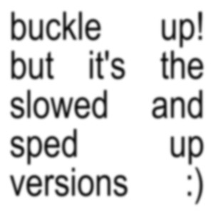 buckle up! but it's the slowed and sped up versions (Explicit)