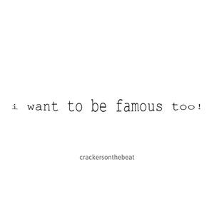 i want to be famous too! (Explicit)