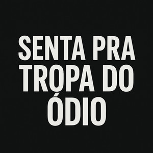 SENTA PRA TROPA DO ÓDIO (Explicit)