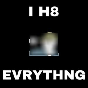 I H8 EVRYTHNG (Explicit)