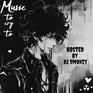 Music to cry to (Hosted by Dj Smokey) [Explicit]