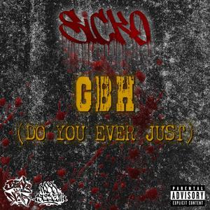 Sicko - GBH (do you ever just) (Explicit)