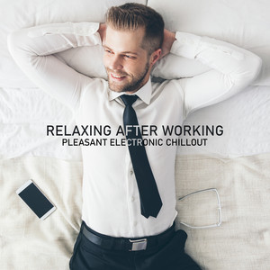 Relaxing After Working: Pleasant Electronic Chillout