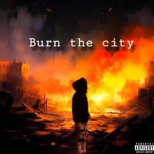 Burn The City (Explicit)