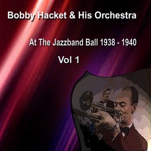 Bobby Hacket & His Orchestra at the Jazz Band Ball 1938-1940 Vol. 1