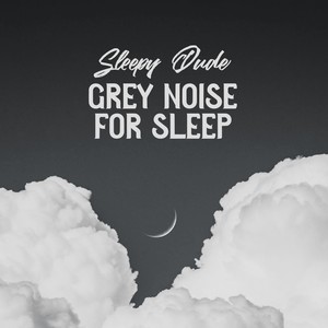 Sleepy Dude - Grey Noise For Relaxing