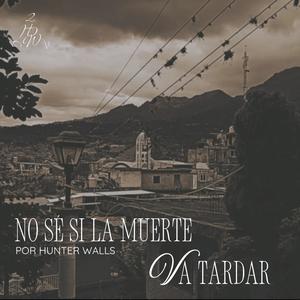 No sé si la muerte va tardar