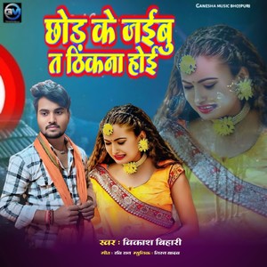 Chhod Ke Jaibu Ta Thikna Hoi