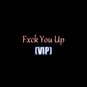 Fxck You Up VIP