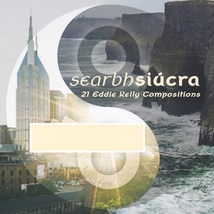 Searbh Siúcra (21 Eddie Kelly Compositions)