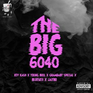 THE BIG 6040 (feat. Kev Kash, Youngbull, Grambaby Special, Blueskii & Jaybo) (Explicit)