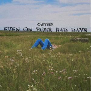 Even on your Bad Days