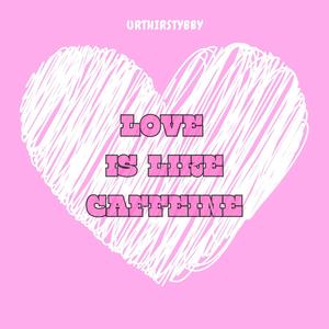 Love is like Caffeine